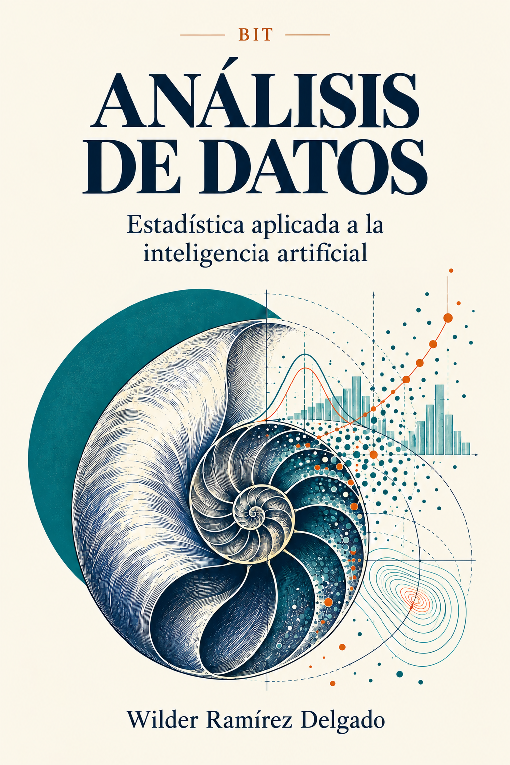 Análisis de Datos Portada: Análisis de Datos — Estadística aplicada a la inteligencia artificial, por Wilder Ramírez Delgado. Una concha de nautilo en espiral de Fibonacci junto a un círculo teal, un histograma, curvas de nivel y una nube de puntos con una línea de tendencia.